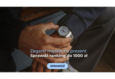 Jaki zegarek męski na prezent do 1000 zł? Ranking najlepszych modeli