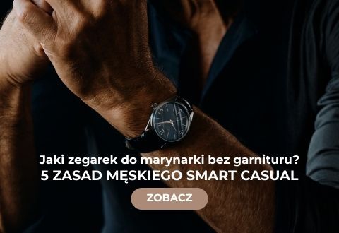 Jaki zegarek do marynarki bez garnituru? 5 zasad męskiego smart casual