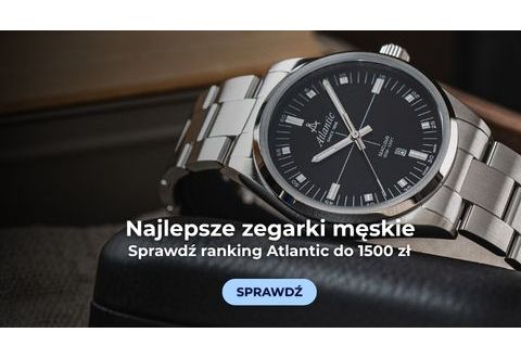 Najlepsze zegarki męskie do 1500 zł w 2026 roku - jaki zegarek Atlantic wybrać?