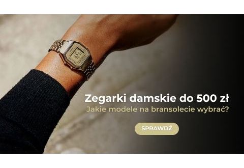 Zegarki damskie na bransolecie do 500 zł - jakie wybrać?